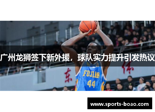 广州龙狮签下新外援，球队实力提升引发热议
