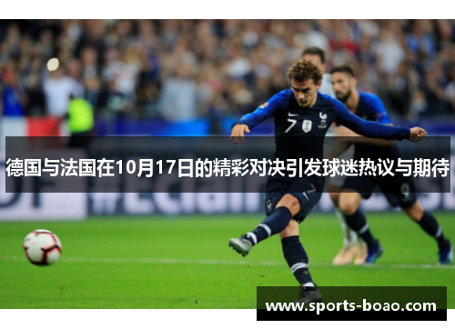 德国与法国在10月17日的精彩对决引发球迷热议与期待