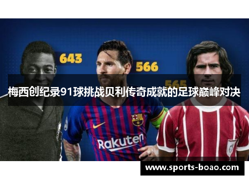 梅西创纪录91球挑战贝利传奇成就的足球巅峰对决